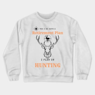 Yes i do Have a Retirement Plan i Plan on Hunting Crewneck Sweatshirt